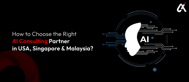 How to Choose the Right AI Consulting Partner in USA, Singapore & Malaysia?